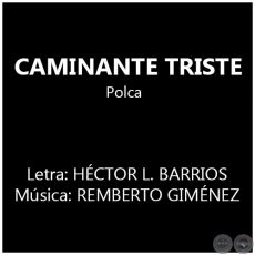 CAMINANTE TRISTE - Msica: REMBERTO GIMNEZ